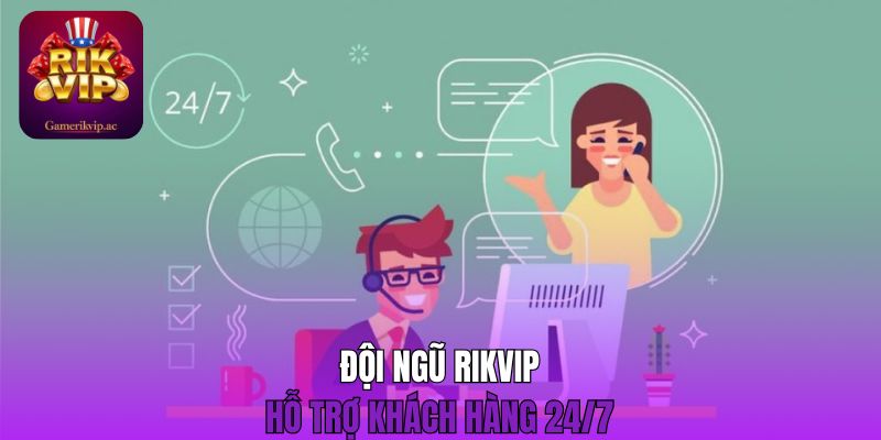 Đội ngũ Rikvip hỗ trợ khách hàng 24/7 