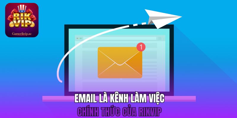 Email là kênh làm việc chính thức của Rikvip 