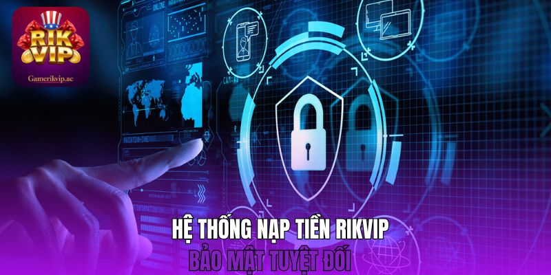 Hệ thống nạp tiền Rikvip bảo mật tuyệt đối 