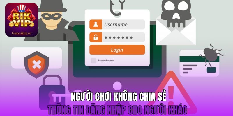 Người chơi không chia sẻ thông tin đăng nhập cho người khác