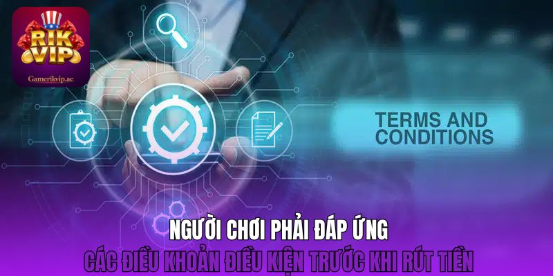 Người chơi phải đáp ứng các điều khoản điều kiện trước khi rút tiền 