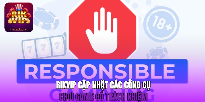Rikvip cập nhật các công cụ chơi game có trách nhiệm 