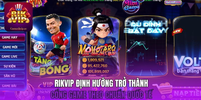 Rikvip định hướng trở thành cổng game theo chuẩn quốc tế 